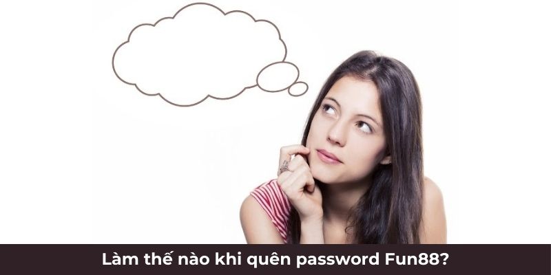 Làm thế nào khi quên password Fun88?